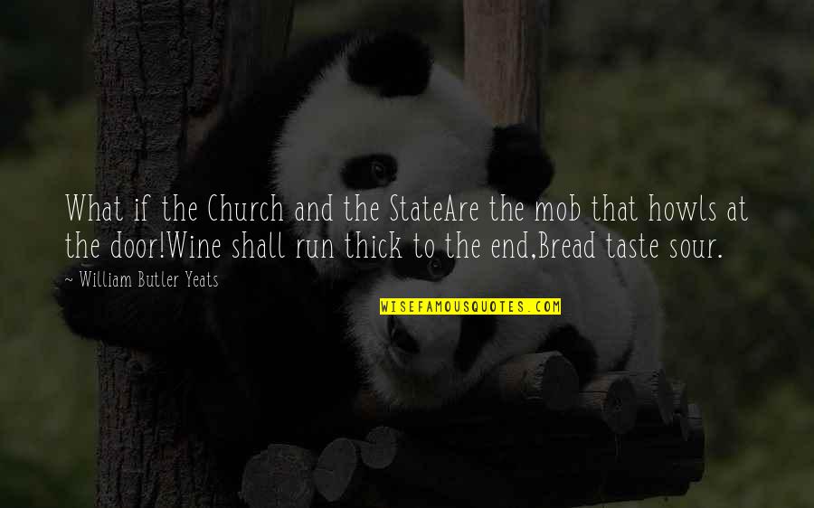 Wine And Bread Quotes By William Butler Yeats: What if the Church and the StateAre the