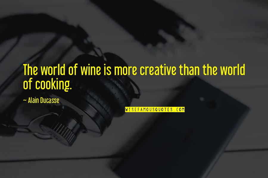 Wine And Cooking Quotes By Alain Ducasse: The world of wine is more creative than