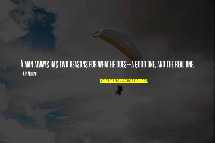 Wine And Dessert Quotes By J. P. Morgan: A man always has two reasons for what
