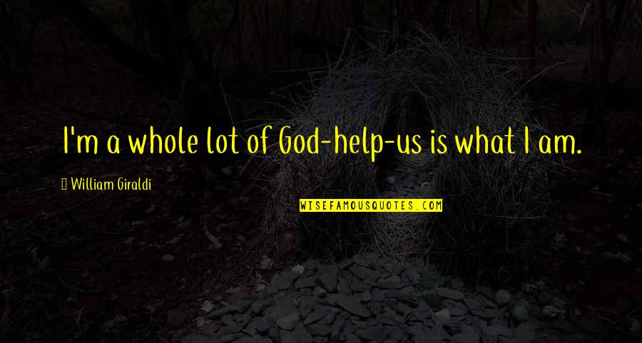 Wine And Dine Her Quotes By William Giraldi: I'm a whole lot of God-help-us is what