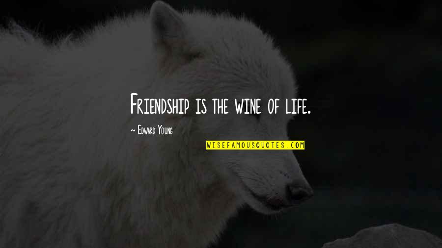 Wine And Friendship Quotes By Edward Young: Friendship is the wine of life.