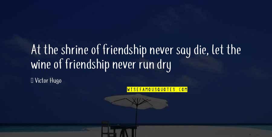 Wine And Friendship Quotes By Victor Hugo: At the shrine of friendship never say die,