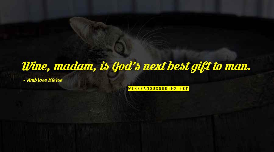 Wine And God Quotes By Ambrose Bierce: Wine, madam, is God's next best gift to Wine And God Quotes By Ambrose Bierce: Wine, madam, is God's next best gift to