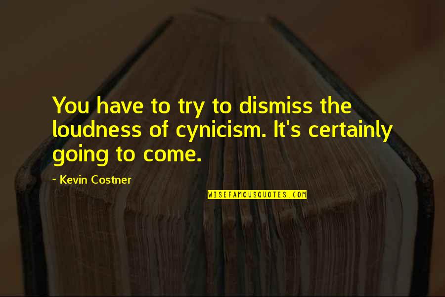 Wine And Good Company Quotes By Kevin Costner: You have to try to dismiss the loudness