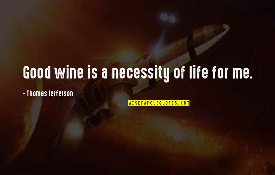Wine And Good Life Quotes By Thomas Jefferson: Good wine is a necessity of life for Wine And Good Life Quotes By Thomas Jefferson: Good wine is a necessity of life for