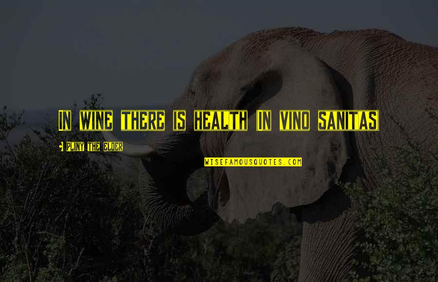Wine And Health Quotes By Pliny The Elder: In wine there is health (In vino sanitas) Wine And Health Quotes By Pliny The Elder: In wine there is health (In vino sanitas)