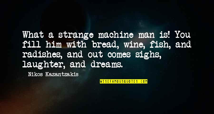 Wine And Laughter Quotes By Nikos Kazantzakis: What a strange machine man is! You fill