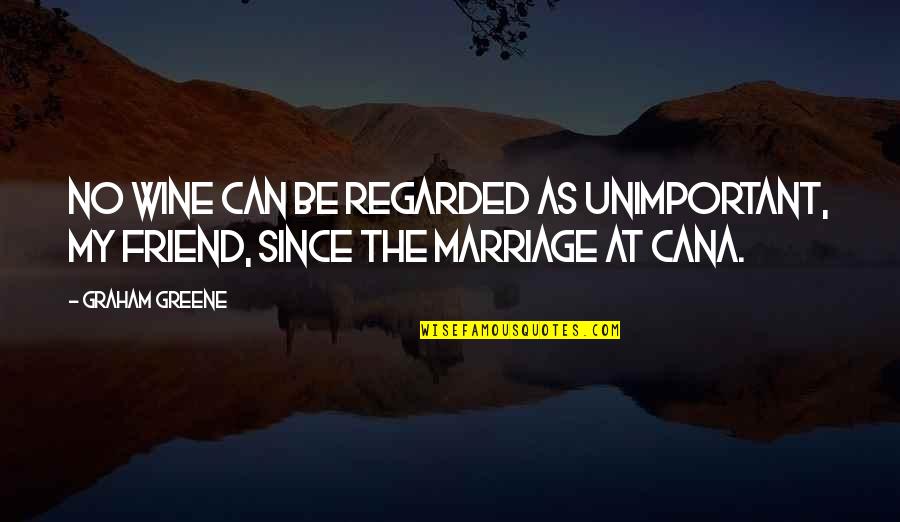 Wine And Marriage Quotes By Graham Greene: No wine can be regarded as unimportant, my