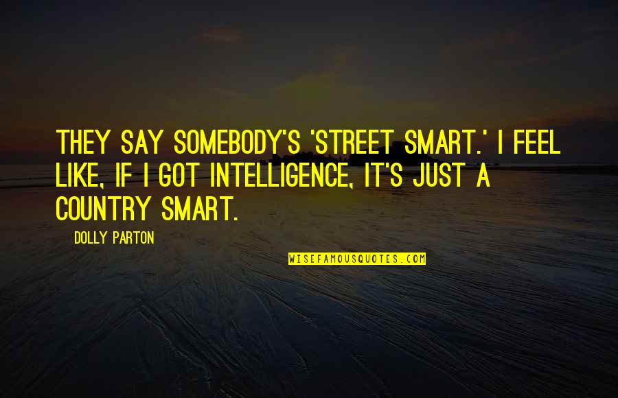 Wine And Movie Quotes By Dolly Parton: They say somebody's 'street smart.' I feel like,