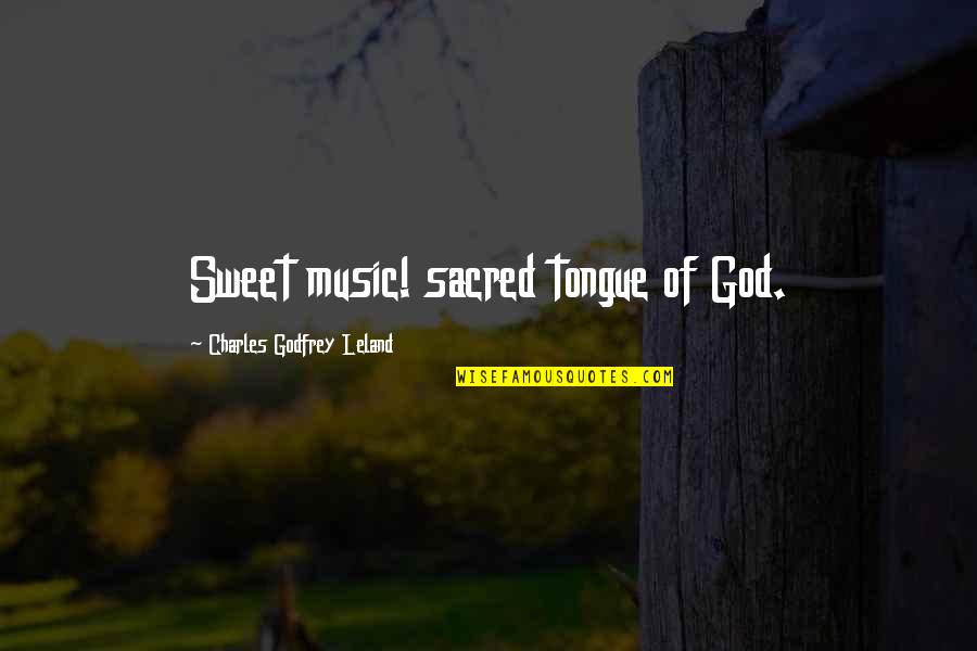 Wine And Music Quotes By Charles Godfrey Leland: Sweet music! sacred tongue of God. Wine And Music Quotes By Charles Godfrey Leland: Sweet music! sacred tongue of God.