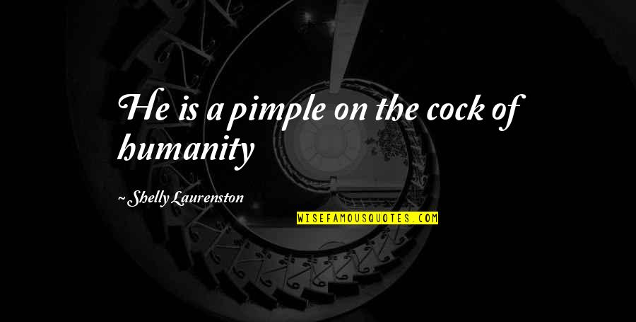 Wine And Sunshine Quotes By Shelly Laurenston: He is a pimple on the cock of Wine And Sunshine Quotes By Shelly Laurenston: He is a pimple on the cock of