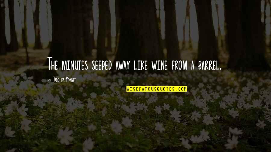 Wine And Time Quotes By Jacques Yonnet: The minutes seeped away like wine from a