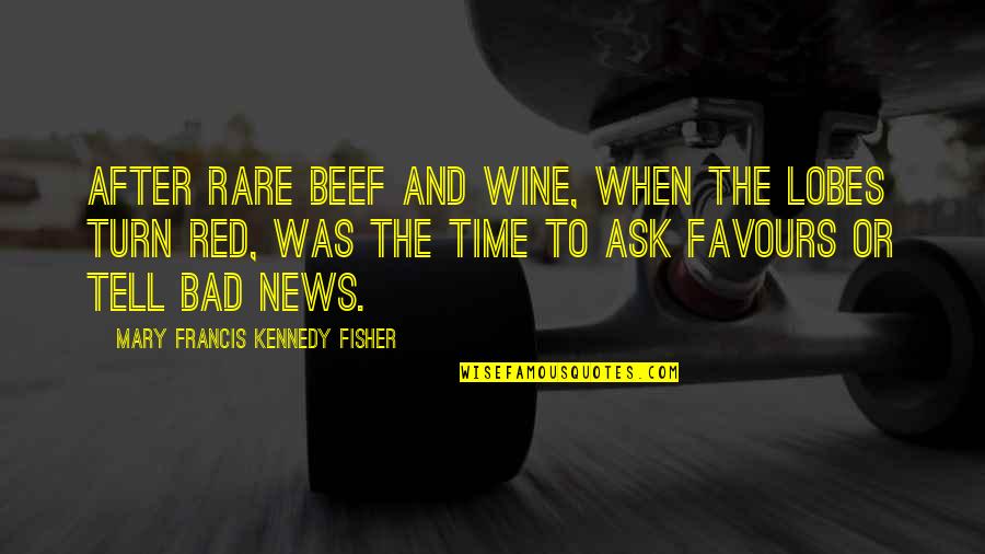 Wine And Time Quotes By Mary Francis Kennedy Fisher: After rare beef and wine, when the lobes