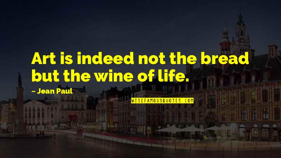 Wine Art Quotes By Jean Paul: Art is indeed not the bread but the