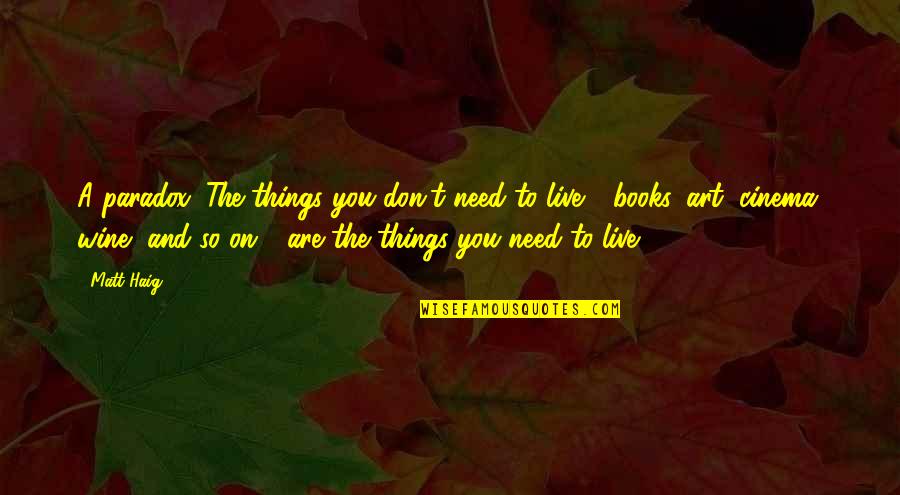 Wine Art Quotes By Matt Haig: A paradox: The things you don't need to Wine Art Quotes By Matt Haig: A paradox: The things you don't need to