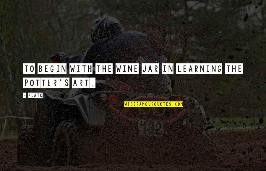 Wine Art Quotes By Plato: To begin with the wine jar in learning