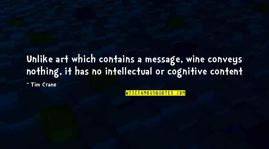 Wine Art Quotes By Tim Crane: Unlike art which contains a message, wine conveys Wine Art Quotes By Tim Crane: Unlike art which contains a message, wine conveys