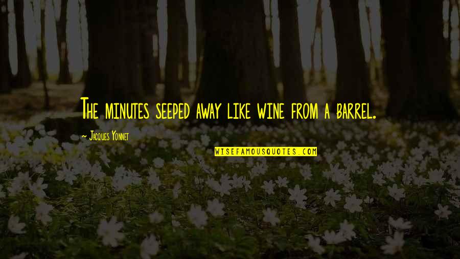 Wine Barrel Quotes By Jacques Yonnet: The minutes seeped away like wine from a