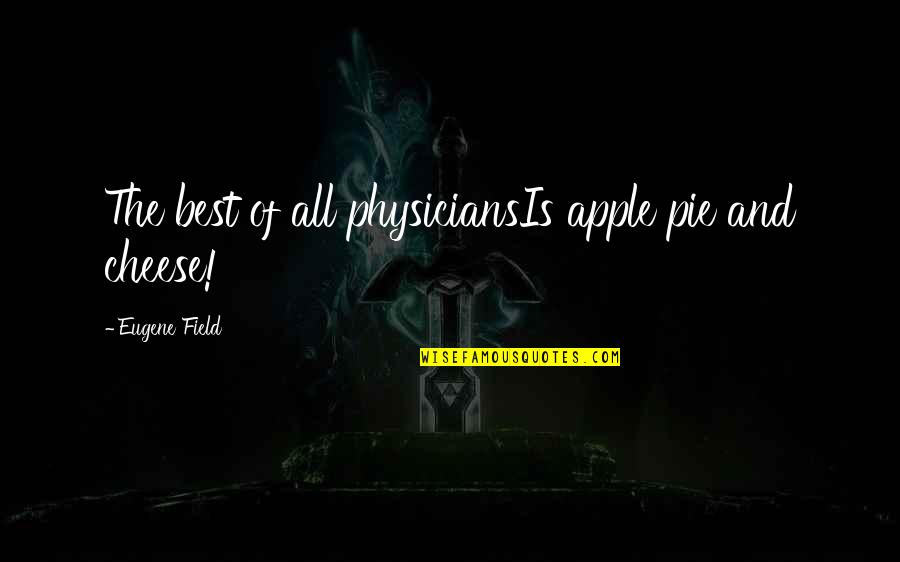 Wine Barrels Quotes By Eugene Field: The best of all physiciansIs apple pie and