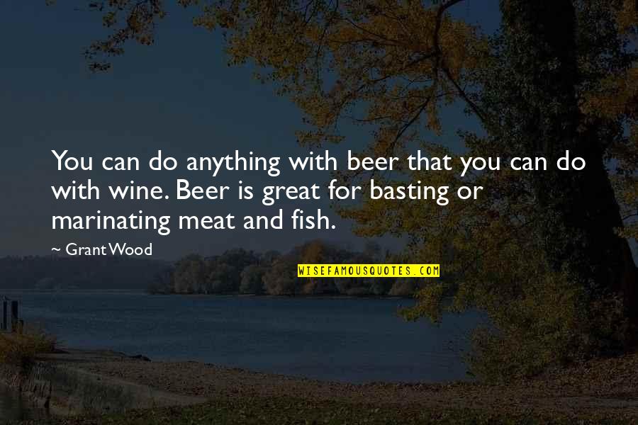 Wine Beer Quotes By Grant Wood: You can do anything with beer that you Wine Beer Quotes By Grant Wood: You can do anything with beer that you