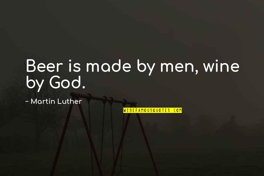 Wine Beer Quotes By Martin Luther: Beer is made by men, wine by God. Wine Beer Quotes By Martin Luther: Beer is made by men, wine by God.
