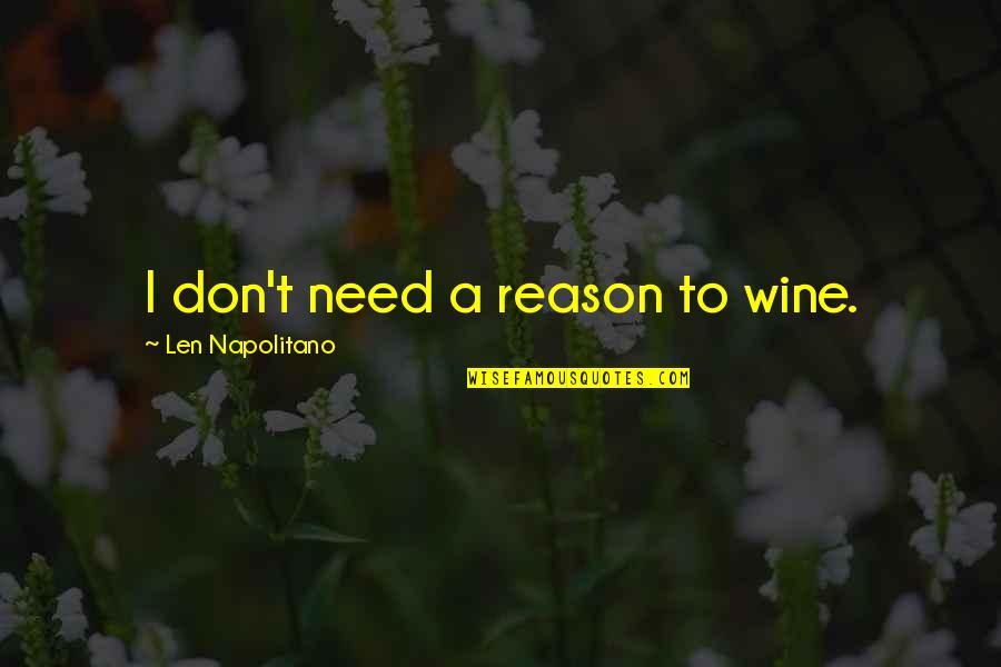 Wine Book Quotes By Len Napolitano: I don't need a reason to wine.