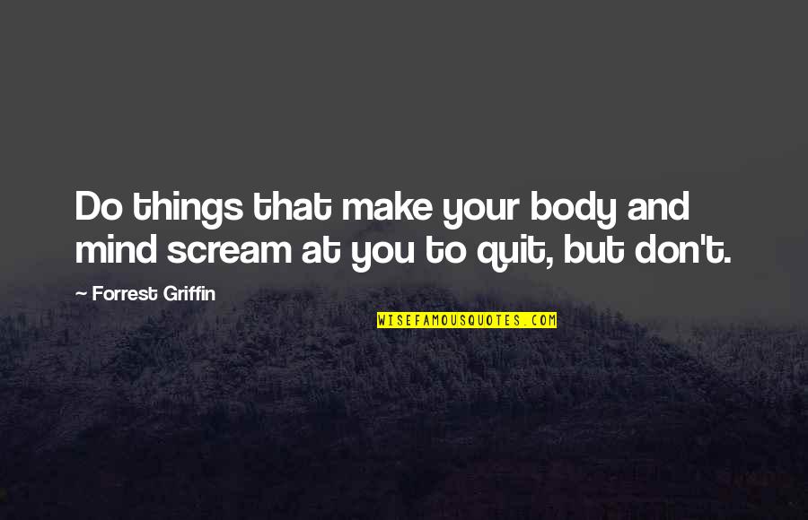 Wine Bottle Love Quotes By Forrest Griffin: Do things that make your body and mind