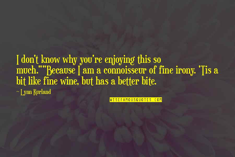Wine Connoisseur Quotes By Lynn Kurland: I don't know why you're enjoying this so