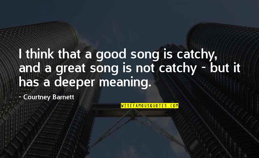 Wine Cups Quotes By Courtney Barnett: I think that a good song is catchy,