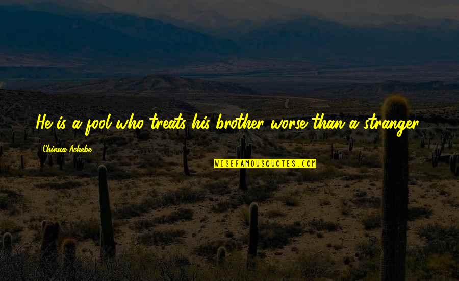 Wine Dark By Homer Quotes By Chinua Achebe: He is a fool who treats his brother Wine Dark By Homer Quotes By Chinua Achebe: He is a fool who treats his brother