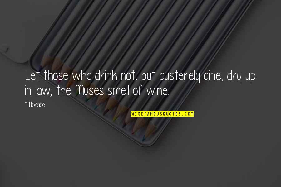 Wine Dine Quotes By Horace: Let those who drink not, but austerely dine,