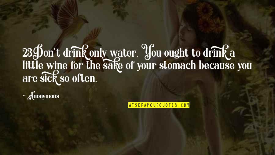 Wine Drink Quotes By Anonymous: 23Don't drink only water. You ought to drink