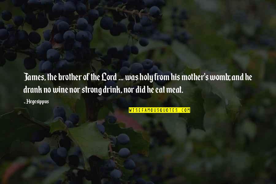 Wine Drink Quotes By Hegesippus: James, the brother of the Lord ... was