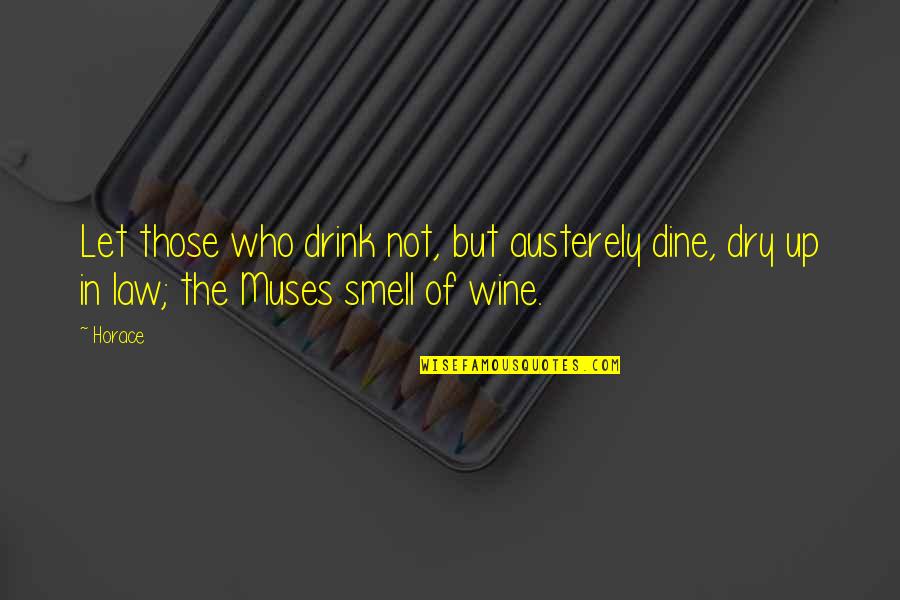 Wine Drink Quotes By Horace: Let those who drink not, but austerely dine,