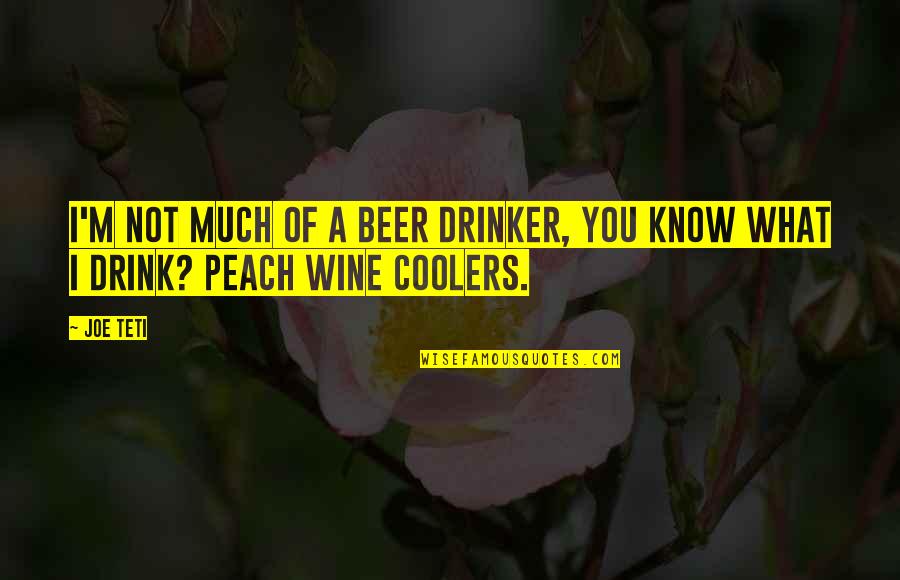 Wine Drink Quotes By Joe Teti: I'm not much of a beer drinker, you
