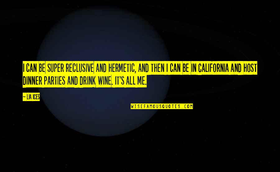 Wine Drink Quotes By Lia Ices: I can be super reclusive and hermetic, and