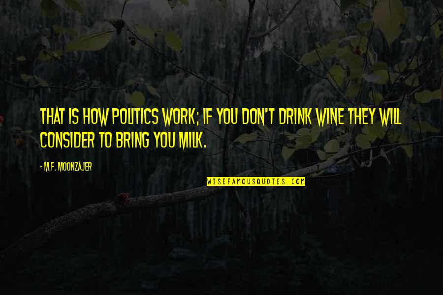 Wine Drink Quotes By M.F. Moonzajer: That is how politics work; if you don't