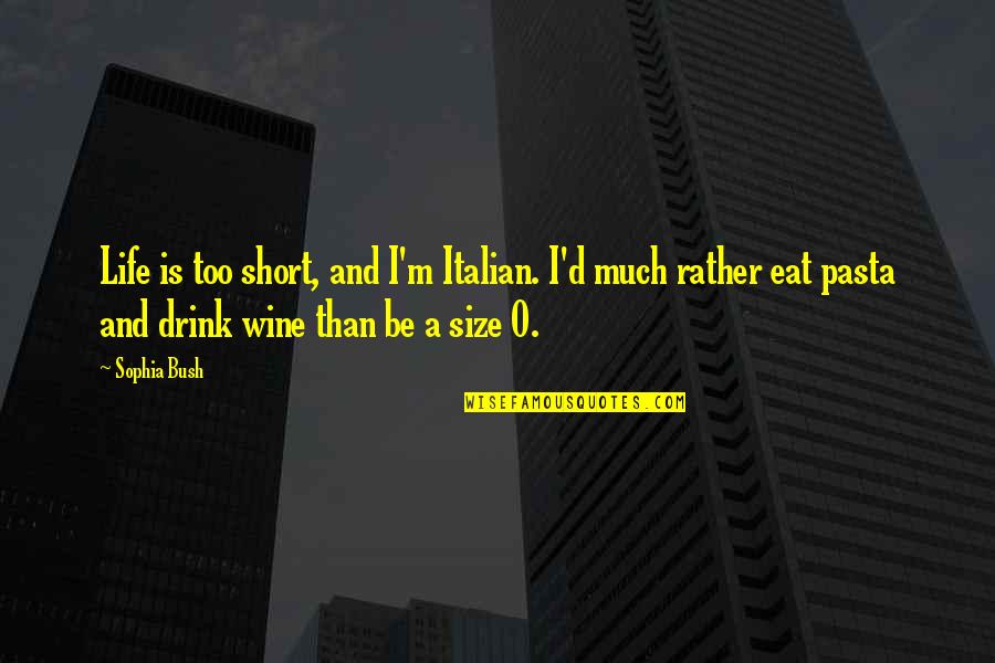 Wine Drink Quotes By Sophia Bush: Life is too short, and I'm Italian. I'd