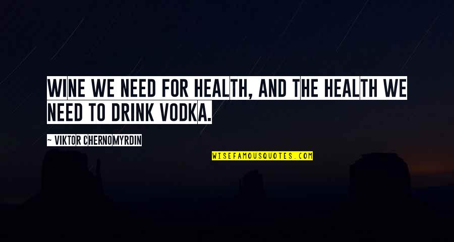 Wine Drink Quotes By Viktor Chernomyrdin: Wine we need for health, and the health