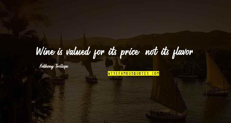 Wine Flavor Quotes By Anthony Trollope: Wine is valued for its price, not its Wine Flavor Quotes By Anthony Trollope: Wine is valued for its price, not its