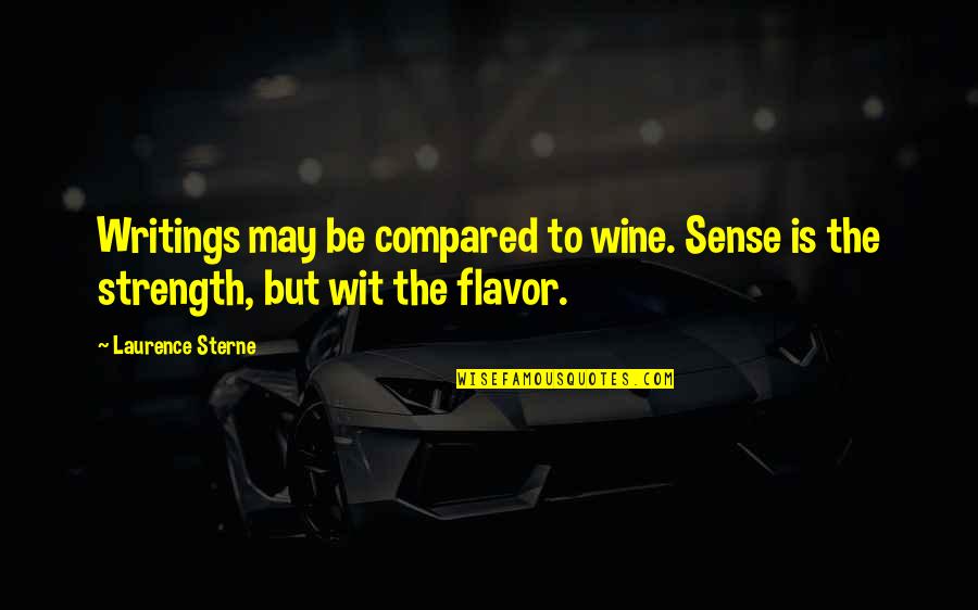 Wine Flavor Quotes By Laurence Sterne: Writings may be compared to wine. Sense is