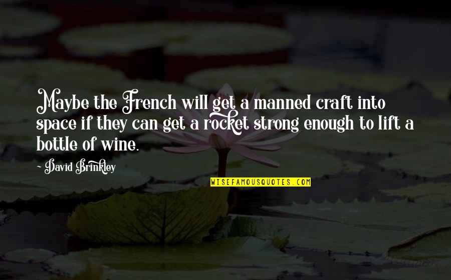 Wine French Quotes By David Brinkley: Maybe the French will get a manned craft Wine French Quotes By David Brinkley: Maybe the French will get a manned craft