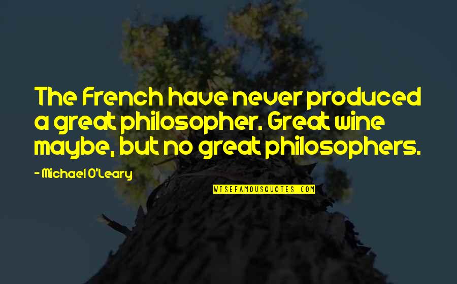 Wine French Quotes By Michael O'Leary: The French have never produced a great philosopher. Wine French Quotes By Michael O'Leary: The French have never produced a great philosopher.