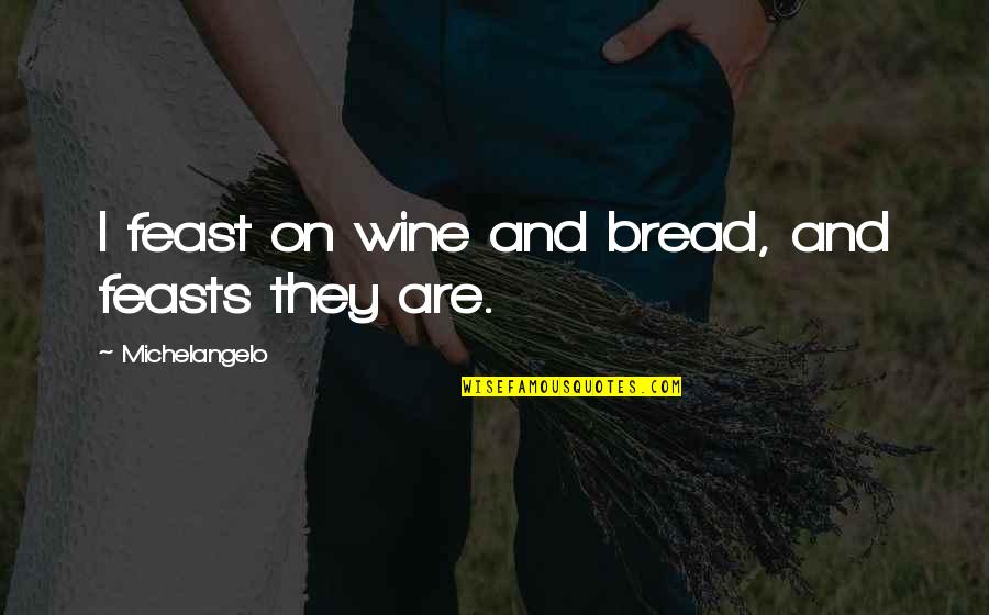 Wine Funny Quotes By Michelangelo: I feast on wine and bread, and feasts