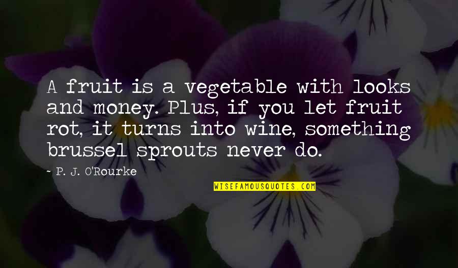 Wine Funny Quotes By P. J. O'Rourke: A fruit is a vegetable with looks and