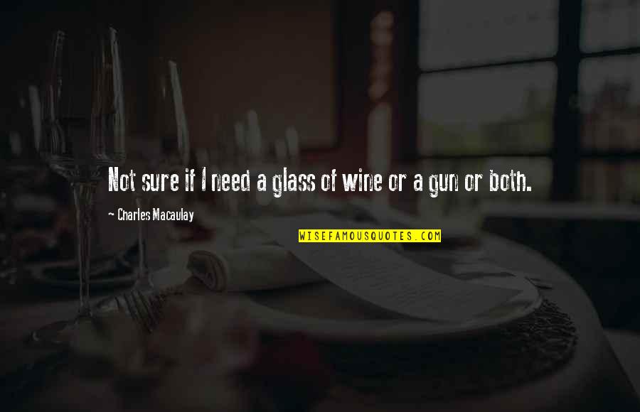 Wine Glass Quotes By Charles Macaulay: Not sure if I need a glass of