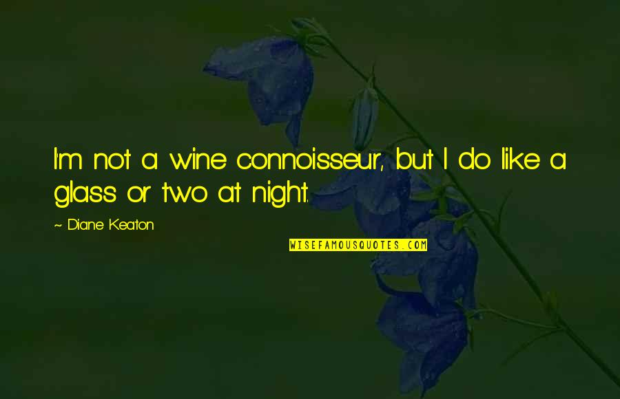 Wine Glass Quotes By Diane Keaton: I'm not a wine connoisseur, but I do