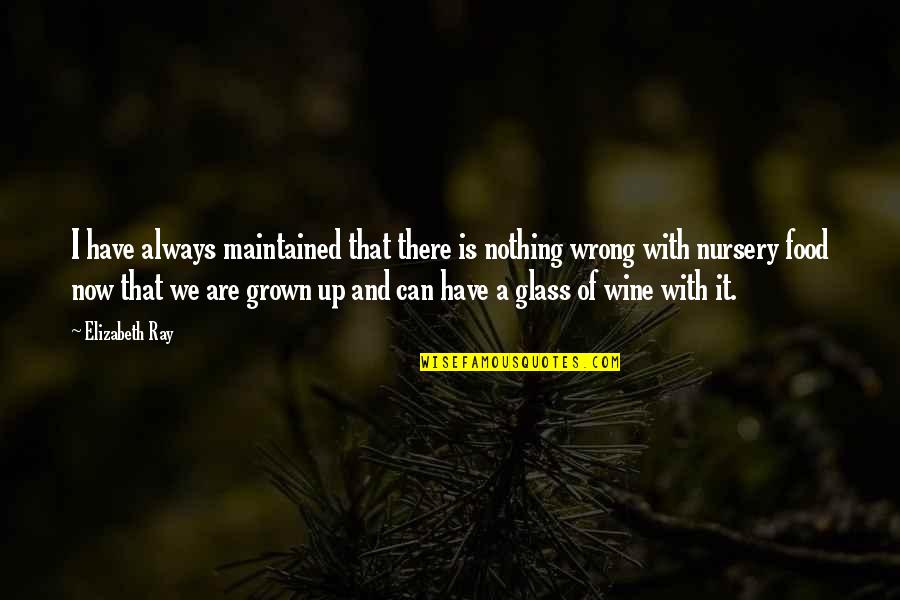 Wine Glass Quotes By Elizabeth Ray: I have always maintained that there is nothing