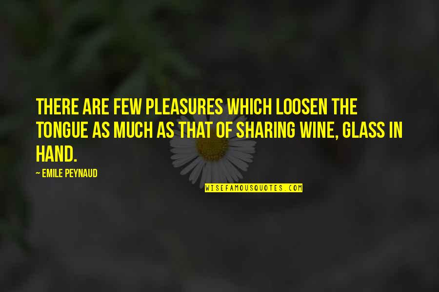 Wine Glass Quotes By Emile Peynaud: There are few pleasures which loosen the tongue