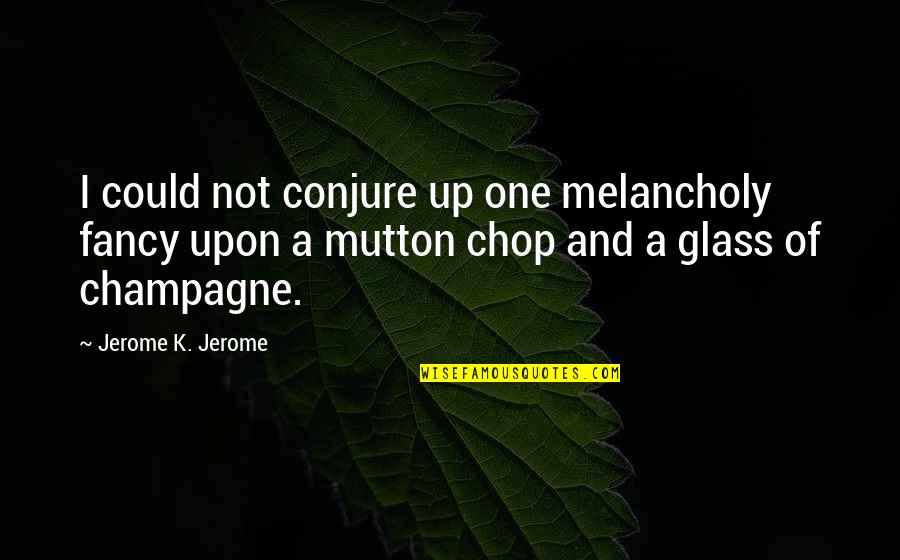 Wine Glass Quotes By Jerome K. Jerome: I could not conjure up one melancholy fancy